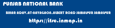 PUNJAB NATIONAL BANK  BIHAR ADAV,AT-NAYAGAON,ALBERT ROAD JAMALPUR JAMALPUR   ifsc code